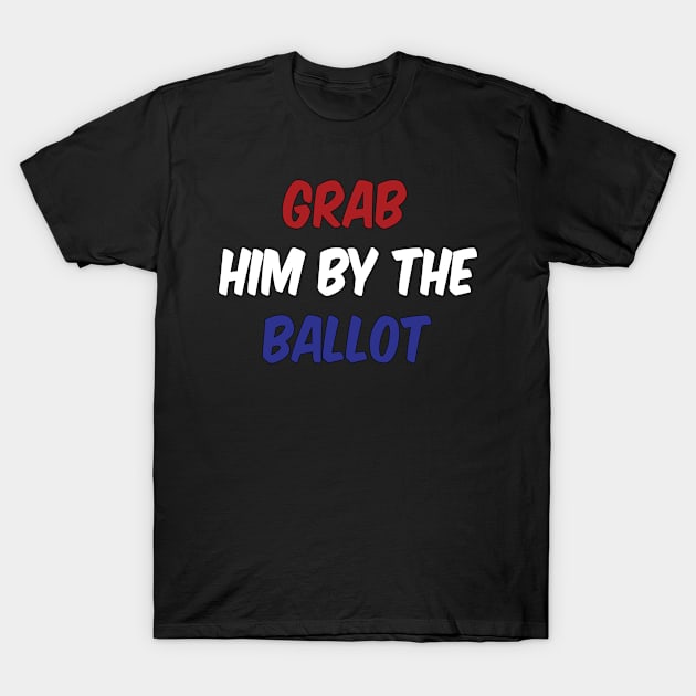 Grab Him By The Ballot T-Shirt by IronLung Designs